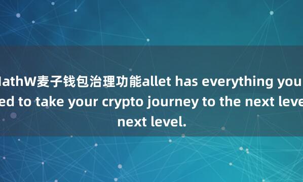 MathW麦子钱包治理功能allet has everything you need to take your crypto journey to the next level.